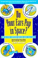 Do Your Ears Pop in Space? And 500 Other Surprising Questions About Space Travel cover