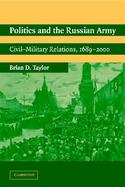 Politics and the Russian Army Civil-Military Relations, 1689-2000 cover