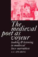 The Medieval Poet As Voyeur Looking and Listening in Medieval Love-Narratives cover