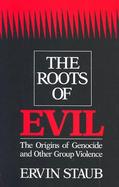 The Roots of Evil The Origins of Genocide and Other Group Violence cover