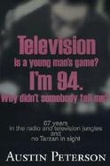 Television Is a Young Man's Game? I'm 94, Why Didn't Somebody Tell Me 67 Years in the Radio and Television Jungles and No Tarzan in Sight cover