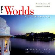 Fodor's Worlds to Imagine Dream Journeys for Romantic Travelers cover
