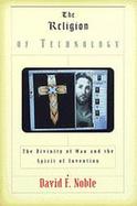 The Religion of Technology: The Divinity of Man and the Spirit of Invention cover