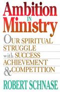 Ambition in Ministry Our Spiritual Struggle With Success, Achievement, and Competition cover