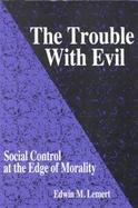 The Trouble With Evil Social Control at the Edge of Morality cover