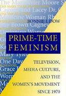 Prime-Time Feminism: Television, Media Culture, and the Women's Movement Since 1970 cover