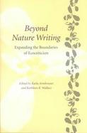 Beyond Nature Writing Expanding the Boundaries of Ecocriticism cover