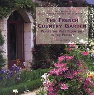 The French Country Garden: Where the Past Flourishes in the Present cover