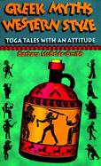 Greek Myths, Western Style Toga Tales With an Attitude cover