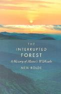 The Interrupted Forest A History of Maine's Wildlands cover