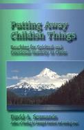Putting Away Childish Things: Reaching for Spiritual & Emotional Maturity in Christ cover