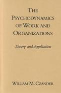 The Psychodynamics of Work and Organizations Theory and Application cover