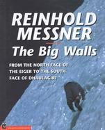 The Big Walls: From the North Face of the Eiger to the South Face of Dhaulagiri cover
