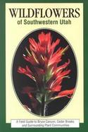 Wildflowers of Southwestern Utah A Field Guide to Bryce Canyon, Cedar Breaks and Surrounding Plant Communities cover