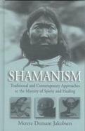 Shamanism Traditional and Contemporary Approaches to the Mastery of Spirits and Healing cover