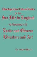 Ethnological and Cultural Studies of the Sex Life in England As Revealed in Its Erotic and Obscene Literature and Art cover