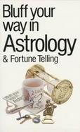 Bluff Your Way in Astrology & Fortune Telling cover