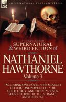 The Collected Supernatural and Weird Fiction of Nathaniel Hawthorne : Volume 3-Including One Novel 'the Scarlet Letter,' One Novelette 'the Gentle Boy cover
