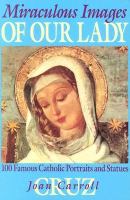 Miraculous Images of Our Lady 100 Famous Catholic Statues and Portraits cover