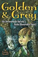 Golden & Grey An Unremarkable Boy and a Rather Remarkable Ghost cover
