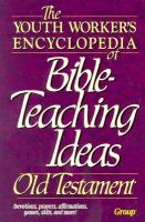 The Youth Worker's Encyclopedia of Bible-Teaching Ideas Old Testament cover