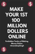 Make Your 1st 100 Million Dollers Online ( Forbidden Tactics of Making Money Online ) cover