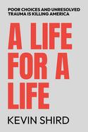 A Life for a Life : Poor Choices and Unresolved Trauma Is Killing America cover