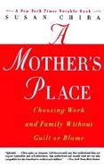 A Mother's Place Choosing Work and Family Without Guilt or Blame cover