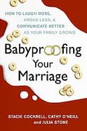 Babyproofing Your Marriage How to Laugh More, Argue Less, and Communicate Better as Your Family Grows cover