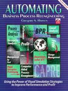 Automating Business Process Reengineering: Using the Power of Visual Simulation Strategies to Improve Performance and Profit cover