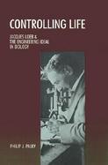 Controlling Life Jacques Loeb and the Engineering Ideal in Biology cover
