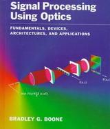 Signal Processing Using Optics Fundamentals, Devices, Architectures, and Applications cover