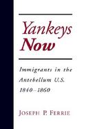 Yankeys Now Immigrants in the Antebellum United States, 1840-1860 cover