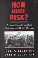 How Much Risk? A Guide to Understanding Environmental Health Hazards cover