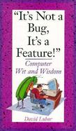 It's Not a Bug, It's a Feature!: Computer Wit and Wisdom cover