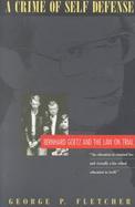 A Crime of Self-Defense Bernhard Goetz and the Law on Trial cover