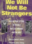 We Will Not Be Strangers Korean War Letters Between a M.A.S.H. Surgeon and His Wife cover