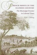 French Roots in the Illinois Country: The Mississippi Frontier in Colonial Times cover