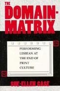 The Domain-Matrix Performing Lesbian at the End of Print Culture cover