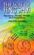The Way of Feng Shui: Harmony, Health, Wealth and Happiness cover