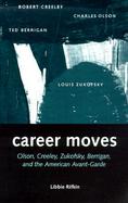 Career Moves Olson, Creeley, Zukofsky, Berrigan, and the American Avant-Garde cover
