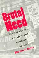 Brutal Need Lawyers and the Welfare Rights Movement, 1960-1973 cover