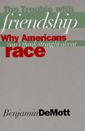 The Trouble With Friendship Why Americans Can't Think Straight About Race cover