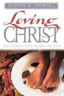 Loving Christ: Recapturing Your Passion for Jesus cover