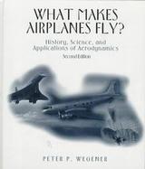What Makes Airplanes Fly? History, Science, and Applications of Aerodynamics cover