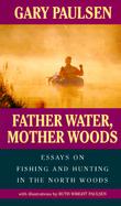 Father Water, Mother Woods Essays on Fishing and Hunting in the North Woods cover