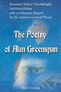 The Poetry of Alan Greenspan Recorded Rather Painstakingly, but Nevertheless With Adequate Regard for the Author's Central Thrust cover