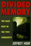 Divided Memory The Nazi Past in the Two Germanys cover