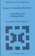 Logarithms and Antilogarithms An Algebraic Analysis Approach cover