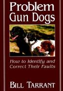 Problem Gun Dogs How to Identify and Correct Their Faults cover